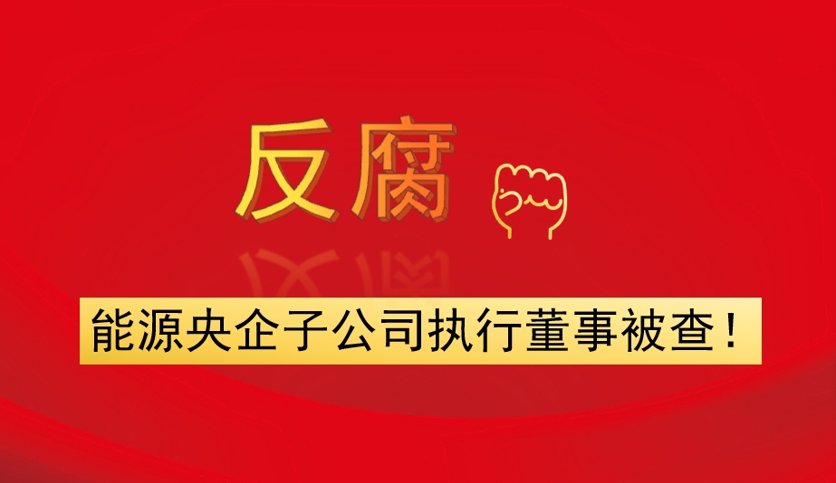 能源央企子公司執(zhí)行董事被查！