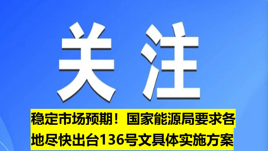 穩(wěn)定市場預(yù)期！國家能源局要求各地盡快出臺(tái)136號(hào)文具體實(shí)施方案